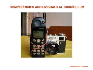 COMPETÈNCIES AUDIOVISUALS AL CURRÍCULUM 5050251505-PFZ Gironès 
