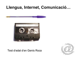 Test d’edat d’en Genís Roca Llengua, Internet, Comunicació… 