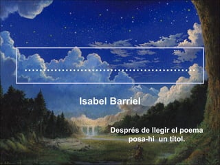 ..............................................
Isabel Barriel
Després de llegir el poema
posa-hi un títol.

 