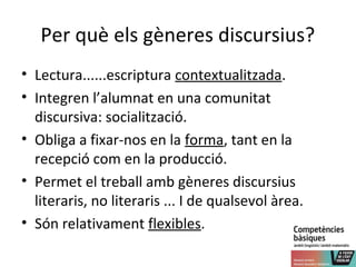 Per què els gèneres discursius?
• Lectura......escriptura contextualitzada.
• Integren l’alumnat en una comunitat
  discur...