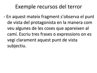 Exemple recursos del terror
- En aquest mateix fragment s’observa el punt
  de vista del protagonista en la manera com
  v...