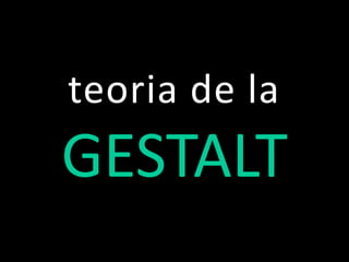 teoria de la
GESTALT
 
