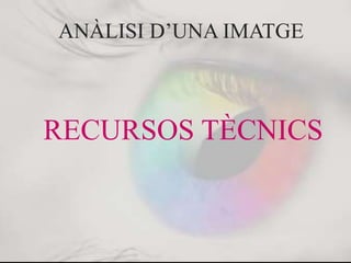 ANÀLISI D’UNA IMATGE
RECURSOS TÈCNICS
 