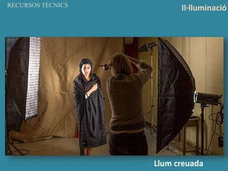 RECURSOS TÈCNICS
Il·lluminació
Llum creuada
 