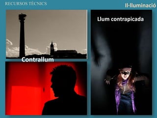 RECURSOS TÈCNICS
Il·lluminació
Contrallum
Llum contrapicada
 