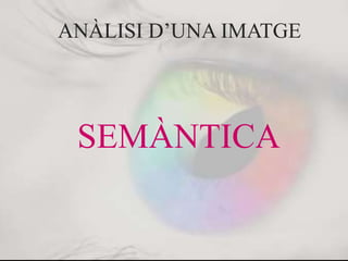 ANÀLISI D’UNA IMATGE
SEMÀNTICA
 