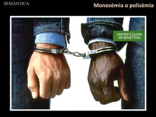 SEMÀNTICA
Monosèmia o polisèmia
 