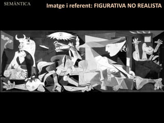 SEMÀNTICA
Imatge i referent: FIGURATIVA NO REALISTA
 