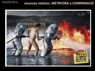 SEMÀNTICA
recursos retòrics: METÀFORA o COMPARACIÓ
 
