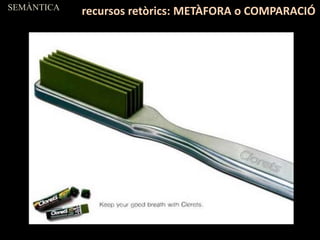 SEMÀNTICA
recursos retòrics: METÀFORA o COMPARACIÓ
 