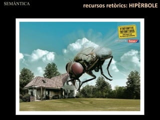 SEMÀNTICA
recursos retòrics: HIPÈRBOLE
 