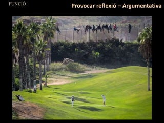 FUNCIÓ
Provocar reflexió – Argumentativa
 