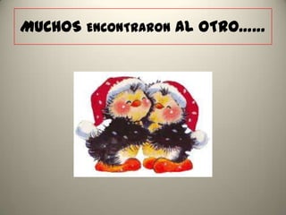 MUCHOS ENCONTRARON AL OTRO……
 