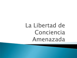 La Libertad de Conciencia Amenazada 