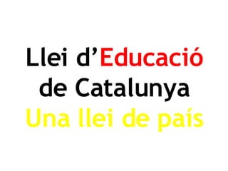 Llei d’ Educació de Catalunya Una llei de país 