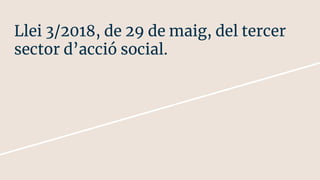 Llei 3/2018, de 29 de maig, del tercer
sector d’acció social.
 