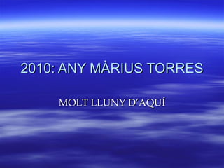 2010: ANY MÀRIUS TORRES MOLT LLUNY D’AQUÍ 
