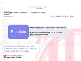 N EnglJ Med. 2009;361:109-12La satisfacció del pacientésmoltimportantperò NO pot ser el resultatmésimportantd’unprojecte