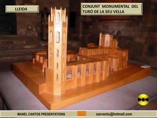 LLEIDA
MANEL CANTOS PRESENTATIONS canventu@hotmail.com
CONJUNT MONUMENTAL DEL
TURÓ DE LA SEU VELLA
 