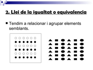 2. Llei de la igualtat o equivalencia Tendim a relacionar i agrupar elements semblants.  