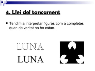 4. Llei del tancament Tendim a interpretar figures com a completes quan de veritat no ho estan. 