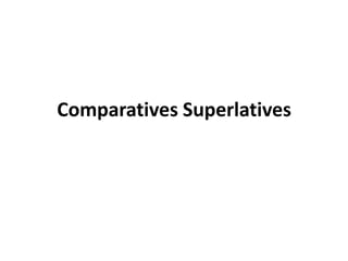 Comparatives Superlatives
 