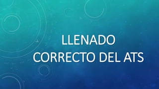 LLENADO
CORRECTO DEL ATS
 