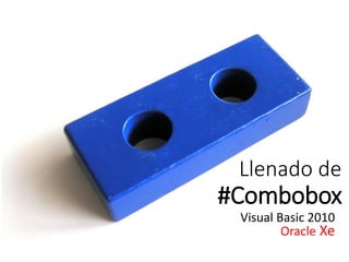 Llenado de
#Combobox
Visual Basic 2010
Oracle Xe
 