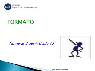 CPC Ana Pacherres R.
FORMATO
Numeral 3 del Artículo 13º
 