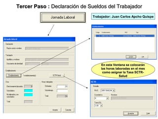 Tercer Paso : Declaración de Sueldos del Trabajador
                              Trabajador: Juan Carlos Apcho Quispe




                                  En esta Ventana se colocarán
                                  las horas laboradas en el mes
                                   como asignar la Tasa SCTR-
                                              Salud




                                           15
 