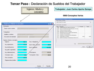 Tercer Paso : Declaración de Sueldos del Trabajador
                              Trabajador: Juan Carlos Apcho Quispe


                                     0900 Conceptos Varios




                                           20
 