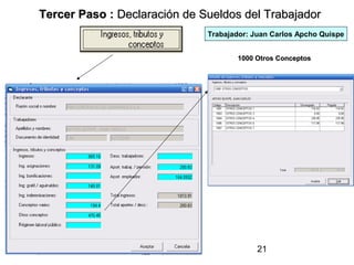 Tercer Paso : Declaración de Sueldos del Trabajador
                              Trabajador: Juan Carlos Apcho Quispe


                                     1000 Otros Conceptos




                                           21
 