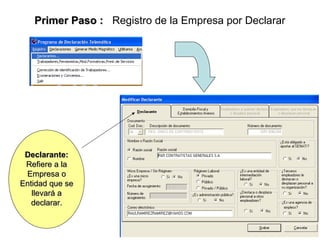 Primer Paso : Registro de la Empresa por Declarar




 Declarante:
 Refiere a la
 Empresa o
Entidad que se
   llevará a
   declarar.

                                         6
 