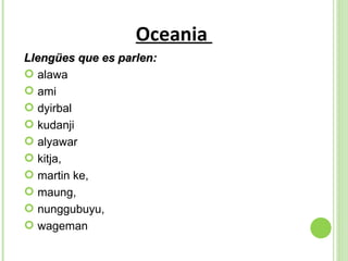 Oceania  Llengües que es parlen:   alawa ami dyirbal kudanji alyawar kitja,  martin ke, maung,  nunggubuyu, wageman  