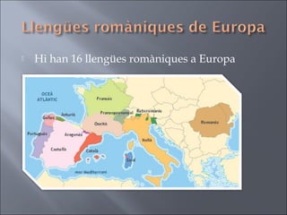  Hi han 16 llengües romàniques a Europa
 