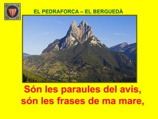 EL PEDRAFORCA – EL BERGUEDÀ
Són les paraules del avis,
són les frases de ma mare,
 