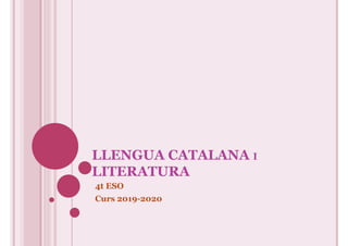 LLENGUA CATALANA I
LITERATURA
4t ESO
Curs 2019-2020
 
