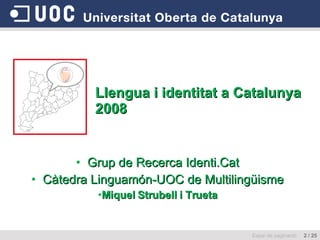 Llengua i identitat a Catalunya 2008 ,[object Object],[object Object],[object Object],Espai de paginació  2 / 25 