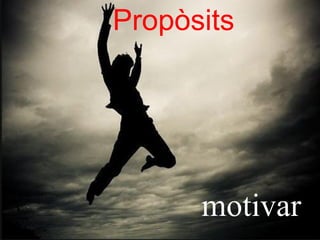 Propòsits




      motivar
 