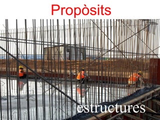 Propòsits




   estructures
 