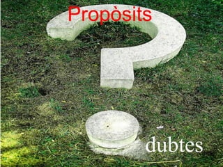Propòsits




        dubtes
 