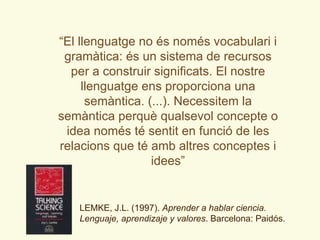 “ El llenguatge no és només vocabulari i gramàtica: és un sistema de recursos per a construir significats. El nostre lleng...