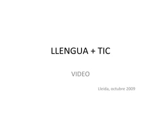 LLENGUA + TIC VIDEO Lleida, octubre 2009 