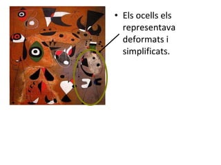 Els ocells els representava deformats i simplificats. 
