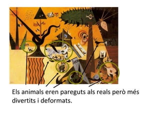 Els animals eren pareguts als reals però més divertits i deformats. 