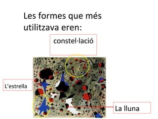 Les formes que més utilitzava eren:  L’estrella   constel·lació  La lluna  