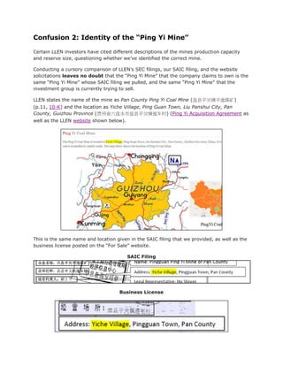 Confusion 2: Identity of the “Ping Yi Mine”

Certain LLEN investors have cited different descriptions of the mines production capacity
and reserve size, questioning whether we’ve identified the correct mine.

Conducting a cursory comparison of LLEN’s SEC filings, our SAIC filing, and the website
solicitations leaves no doubt that the “Ping Yi Mine” that the company claims to own is the
same “Ping Yi Mine” whose SAIC filing we pulled, and the same “Ping Yi Mine” that the
investment group is currently trying to sell.

LLEN states the name of the mine as Pan County Ping Yi Coal Mine (盘县平关镇平迤煤矿)
(p.11, 10-K) and the location as Yiche Village, Ping Guan Town, Liu Panshui City, Pan
County, Guizhou Province (贵州省六盘水市盘县平关镇迤车村) (Ping Yi Acquisition Agreement as
well as the LLEN website shown below).




This is the same name and location given in the SAIC filing that we provided, as well as the
business license posted on the “For Sale” website.

                                         SAIC Filing




                                     Business License
 