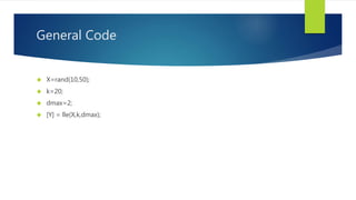 General Code 
 X=rand(10,50); 
 k=20; 
 dmax=2; 
 [Y] = lle(X,k,dmax); 
 
