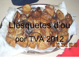 Llesquetes d’ou
 por TVA 2012
 