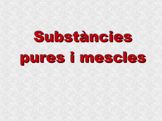 SubstànciesSubstàncies
pures i mesclespures i mescles
 
